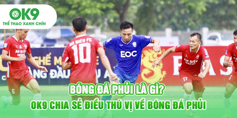 Bóng Đá Phủi Là Gì? OK9 Chia Sẻ Điều Thú Vị Về Bóng Đá Phủi