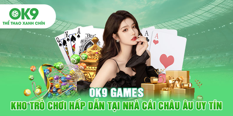 OK9 Games - Kho Trò Chơi Hấp Dẫn Tại Nhà Cái Châu Âu Uy Tín