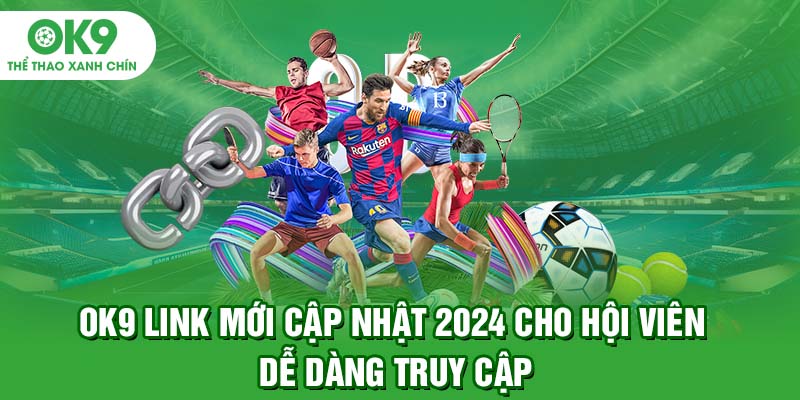 OK9 Link Mới Cập Nhật 2024 Cho Hội Viên Dễ Dàng Truy Cập