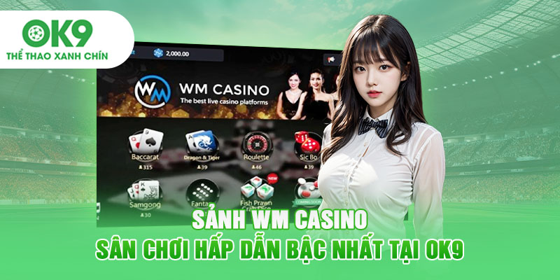 Sảnh WM Casino - Sân Chơi Hấp Dẫn Bậc Nhất Tại OK9