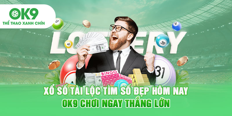 Xổ Số Tài Lộc Tìm Số Đẹp Hôm Nay - OK9 Chơi Ngay Thắng Lớn