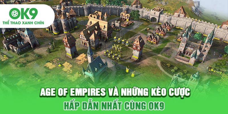 Age Of Empires Và Những Kèo Cược Hấp Dẫn Nhất Cùng OK9