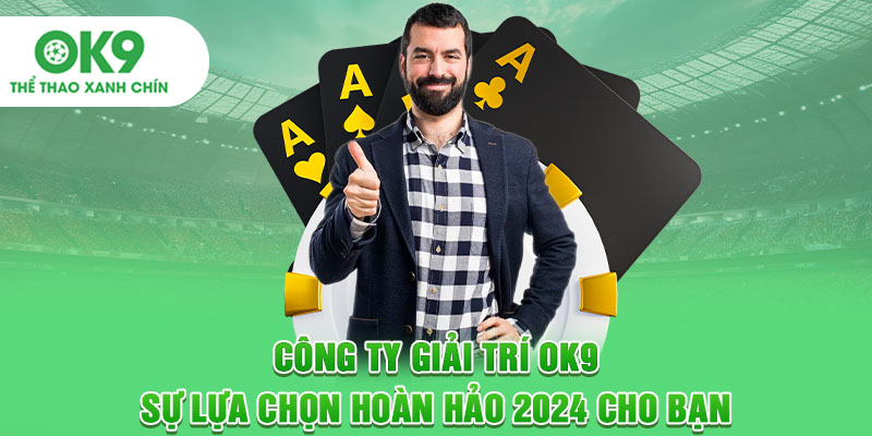 Công Ty Giải Trí OK9 - Sự Lựa Chọn Hoàn Hảo 2024 Cho Bạn