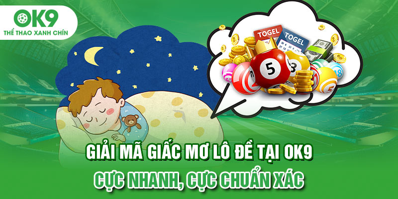Giải Mã Giấc Mơ Lô Đề Tại OK9 Cực Nhanh, Cực Chuẩn Xác