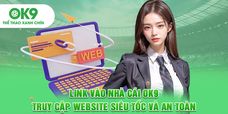 Link Vào Nhà Cái OK9 - Truy Cập Website Siêu Tốc Và An Toàn