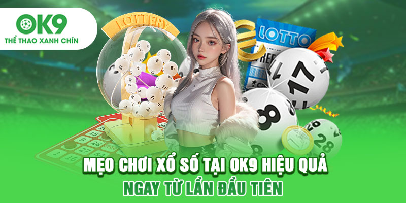 Mẹo Chơi Xổ Số Tại OK9 Hiệu Quả Ngay Từ Lần Đầu Tiên