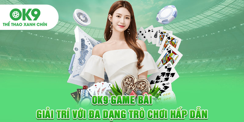 OK9 Game Bài - Giải Trí Với Đa Dạng Trò Chơi Hấp Dẫn