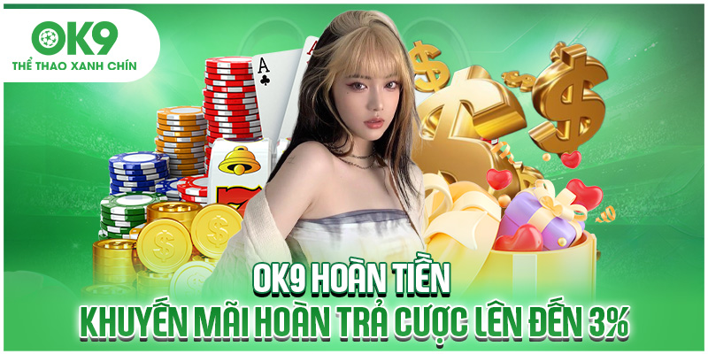 OK9 Hoàn Tiền - Khuyến Mãi Hoàn Trả Cược Lên Đến 3%