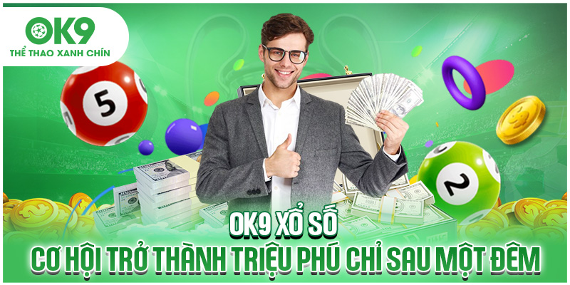 OK9 Xổ Số – Cơ Hội Trở Thành Triệu Phú Chỉ Sau Một Đêm