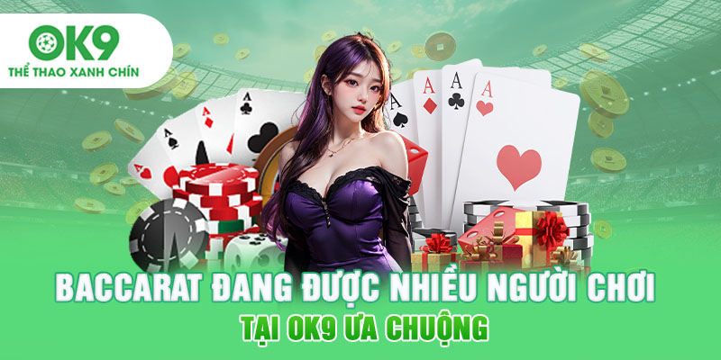 Baccarat đang được nhiều người chơi tại OK9 ưa chuộng
