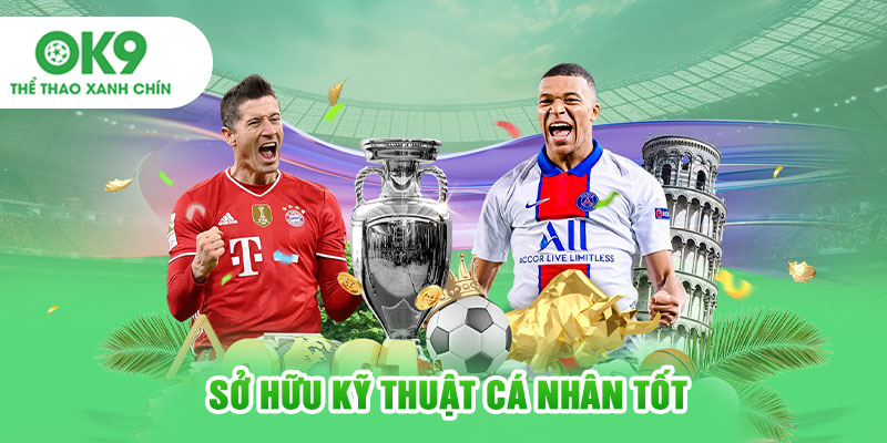 Sở hữu kỹ thuật cá nhân tốt