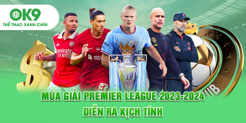 Mùa giải Premier League 2023-2024 diễn ra kịch tính