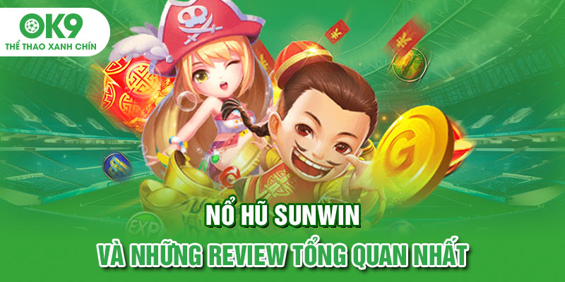 Nổ hũ sunwin và những review tổng quan nhất
