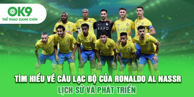 Tìm hiểu về câu lạc bộ của Ronaldo Al Nassr - Lịch sử và phát triển