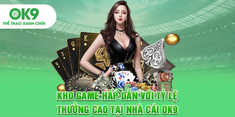 Kho game hấp dẫn với tỷ lệ thưởng cao tại nhà cái OK9
