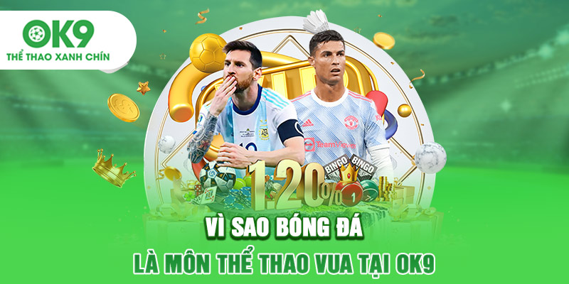 Vì sao bóng đá là môn thể thao vua tại OK9