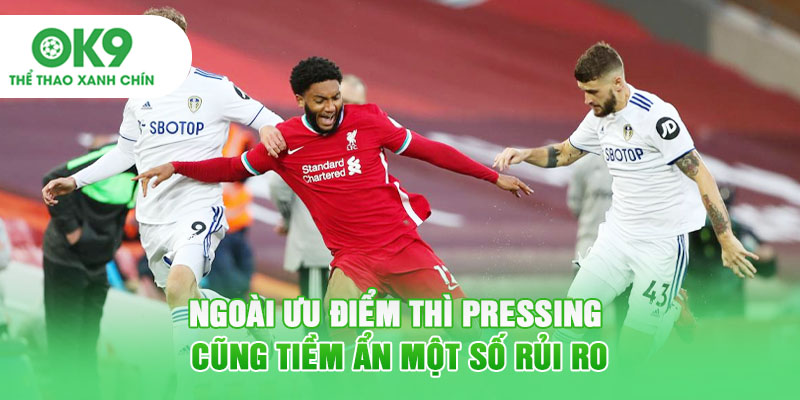 Ngoài ưu điểm thì Pressing cũng tiềm ẩn một số rủi ro
