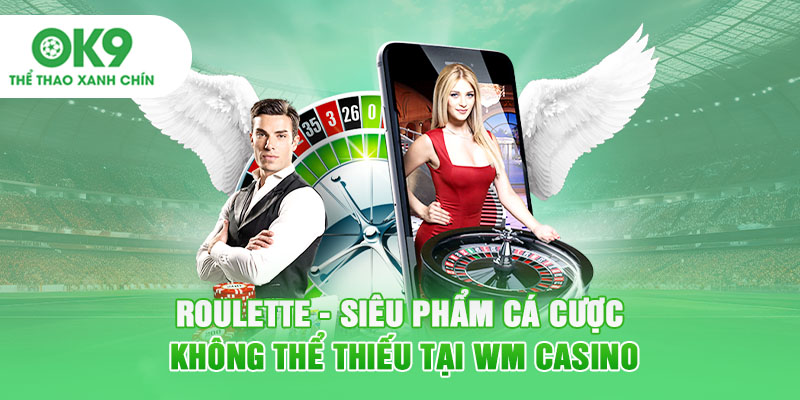 Roulette - Siêu phẩm cá cược không thể thiếu tại WM Casino