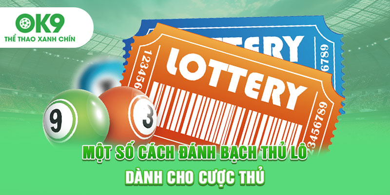 Một số cách đánh bạch thủ lô dành cho cược thủ