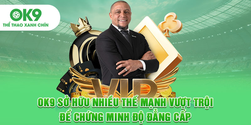 OK9 sở hữu nhiều thế mạnh vượt trội để chứng minh độ đẳng cấp