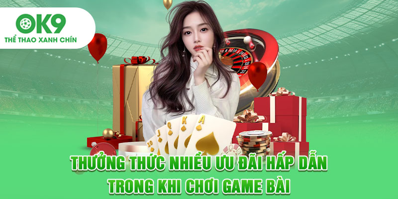 Thưởng thức nhiều ưu đãi hấp dẫn trong khi chơi game bài