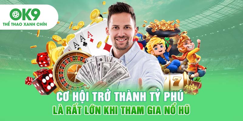 Cơ hội trở thành tỷ phú là rất lớn khi tham gia nổ hũ
