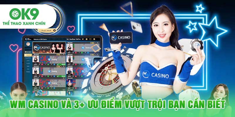 WM Casino và 3+ ưu điểm vượt trội bạn cần biết
