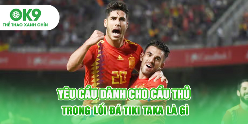 Yêu cầu dành cho cầu thủ trong lối đá Tiki Taka là gì