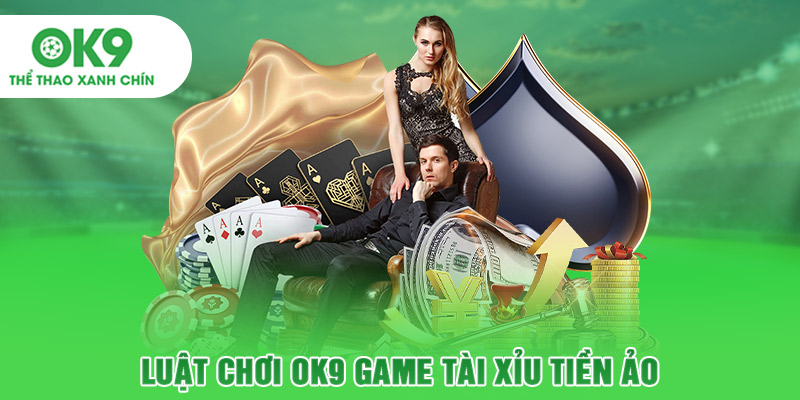 Luật chơi OK9 game tài xỉu tiền ảo