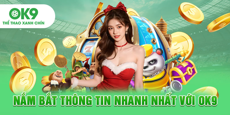 Nắm bắt thông tin nhanh nhất với OK9