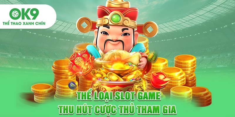 Thể loại slot game thu hút cược thủ tham gia