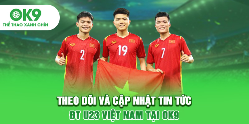Theo dõi và cập nhật tin tức ĐT U23 Việt Nam tại OK9