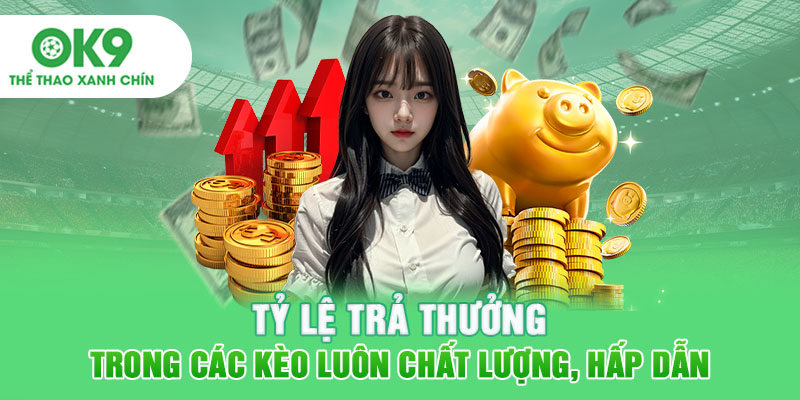 Tỷ lệ trả thưởng trong các kèo luôn chất lượng, hấp dẫn