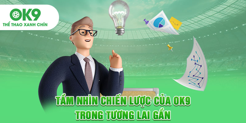 Tầm nhìn chiến lược của OK9 trong tương lai gần