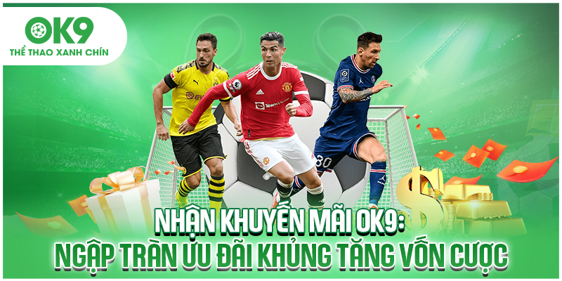 Nhận Khuyến Mãi OK9: Ngập Tràn Ưu Đãi Khủng Tăng Vốn Cược