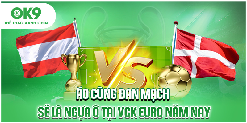 Áo cùng Đan Mạch sẽ là ngựa ô tại VCK Euro năm nay
