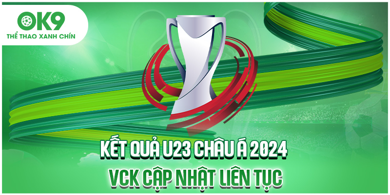 Kết quả U23 châu Á 2024 VCK cập nhật liên tục