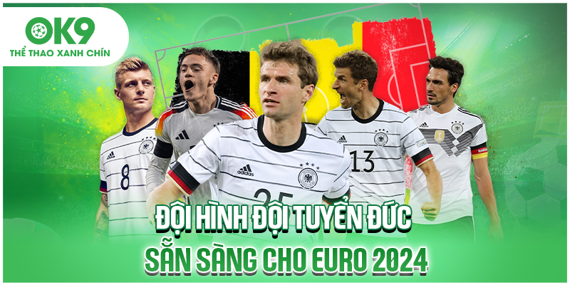 Đội hình đội tuyển Đức sẵn sàng cho Euro 2024