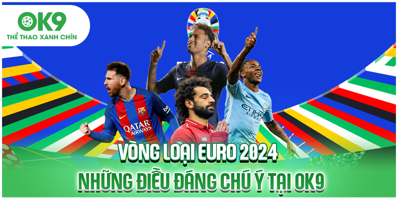 Vòng Loại Euro 2024 | Những Điều Đáng Chú Ý Tại OK9