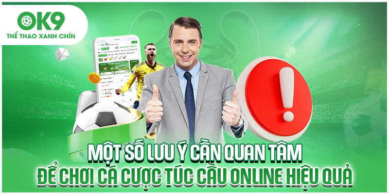 Một số lưu ý cần quan tâm để chơi cá cược túc cầu online hiệu quả