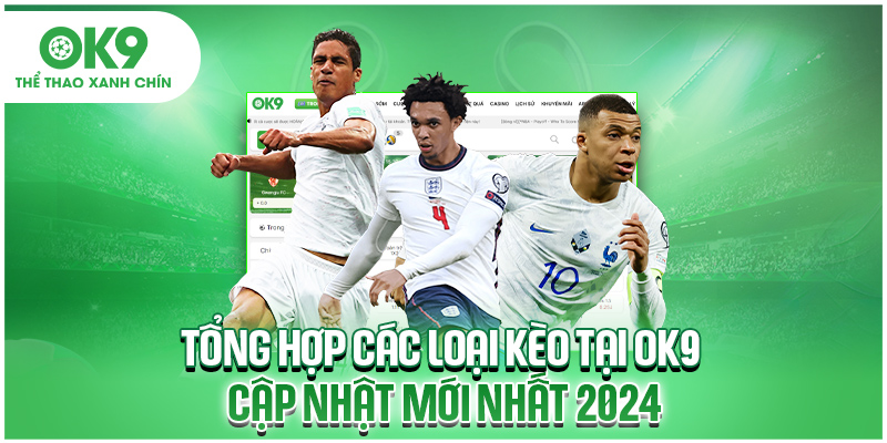 Tổng Hợp Các Loại Kèo Tại OK9 Cập Nhật Mới Nhất 2024