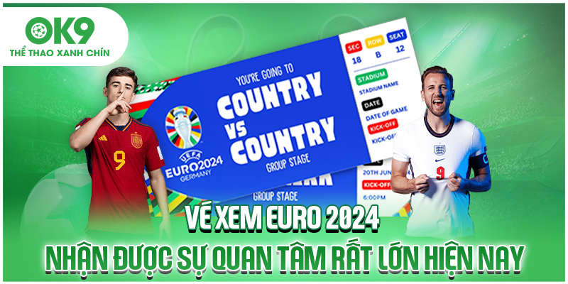 Vé xem Euro 2024 nhận được sự quan tâm rất lớn hiện nay