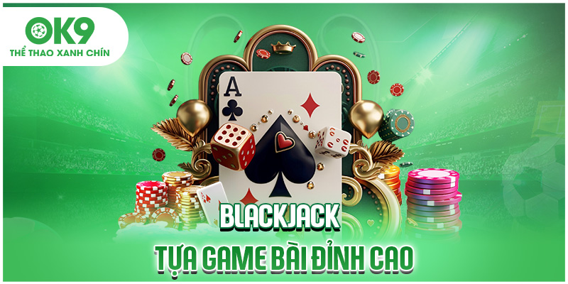 Blackjack tựa game bài đỉnh cao