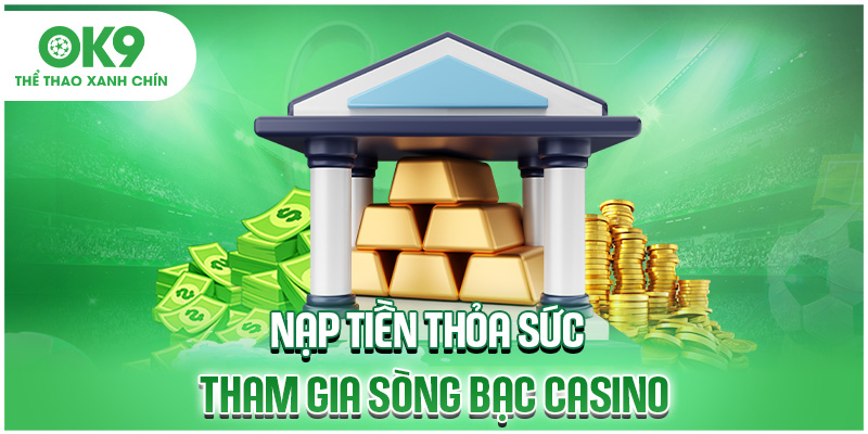 Nạp tiền thỏa sức tham gia sòng bạc casino