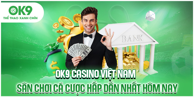 OK9 Casino Việt Nam - Sân Chơi Cá Cược Hấp Dẫn Nhất Hôm Nay