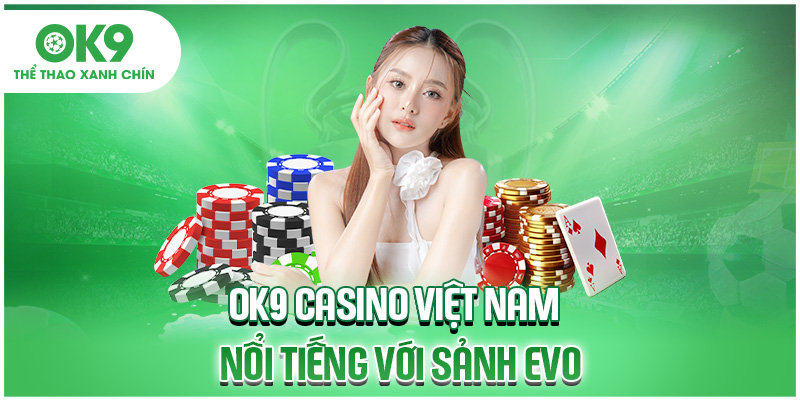 OK9 casino Việt Nam nổi tiếng với sảnh Evo