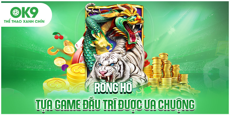 Rồng Hổ tựa game đấu trí được ưa chuộng