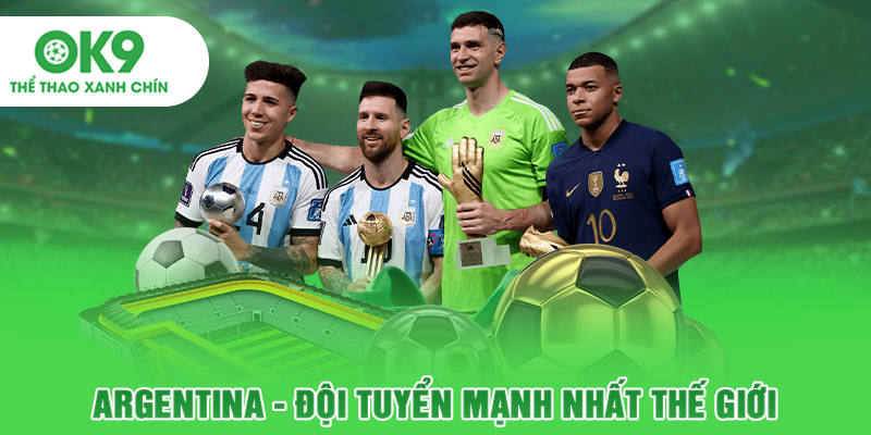 Argentina - Đội tuyển mạnh nhất thế giới
