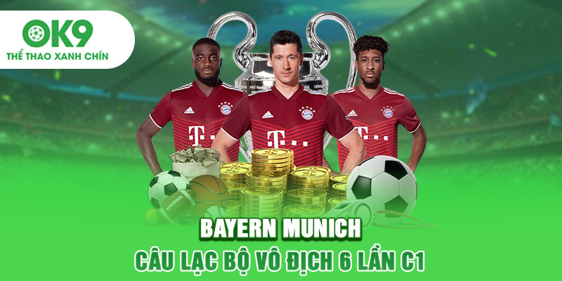 Bayern Munich - Câu lạc bộ vô địch 6 lần C1