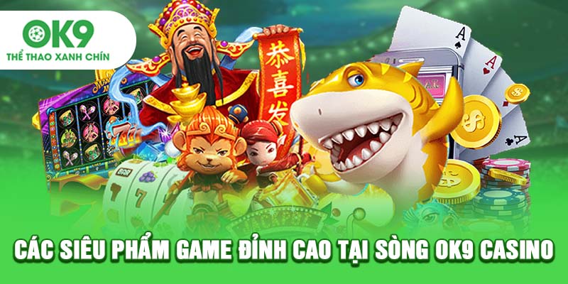 Các siêu phẩm game đỉnh cao tại sòng OK9 Casino